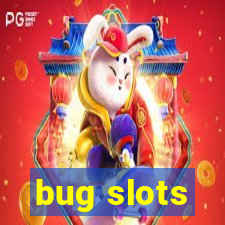 bug slots